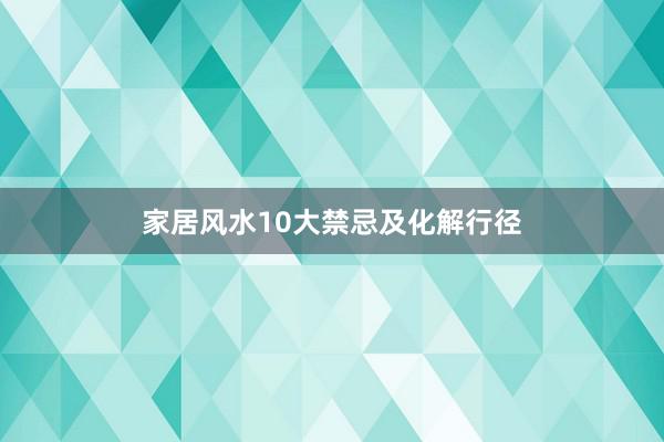 家居风水10大禁忌及化解行径