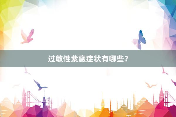 过敏性紫癜症状有哪些？